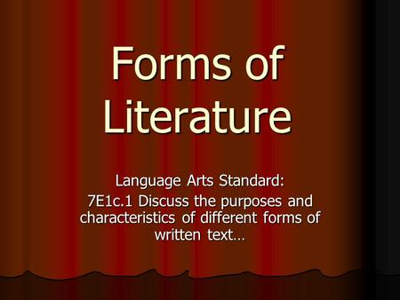 Forms of Literature Language Arts Standard: 7E1c.1 Discuss the purposes and characteristics of different forms of written text…