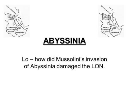 ABYSSINIA Lo – how did Mussolini’s invasion of Abyssinia damaged the LON.