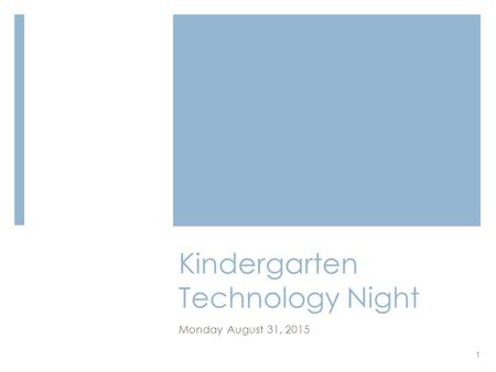 Kindergarten Technology Night Monday August 31, 2015 1.