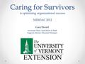 Caring for Survivors & optimizing organizational success NEROAC 2012 Gary Deziel Associate Dean, Operations & Staff Support; Interim Financial Manager.
