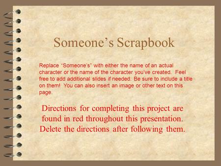 Someone’s Scrapbook Directions for completing this project are found in red throughout this presentation. Delete the directions after following them. Replace.