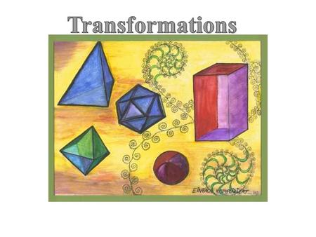 To transform something is to change it. In geometry, there are specific ways to describe how a figure is changed. The transformations you will learn about.