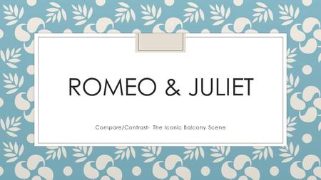 ROMEO & JULIET Compare/Contrast- The Iconic Balcony Scene.