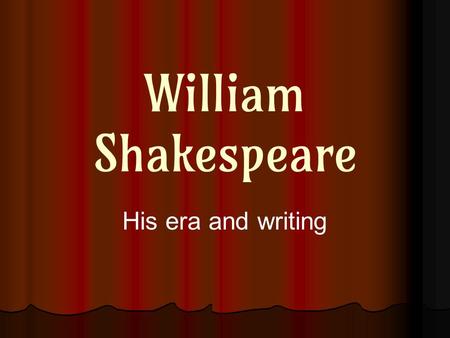 William Shakespeare His era and writing. To understand a difficult literary work, it’s helpful to know about… ● Life of the writer ● History of the era.