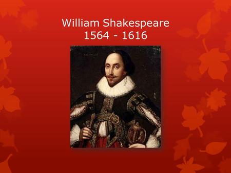 William Shakespeare 1564 - 1616. Stratford upon Avon.