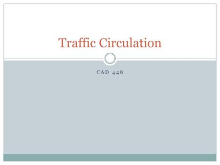 CAD 448 Traffic Circulation. Traffic Circulation is the movement of people from one area or room to another You plan for maximum efficiency of movement.