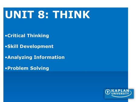 UNIT 8: THINK Critical Thinking Skill Development Analyzing Information Problem Solving.