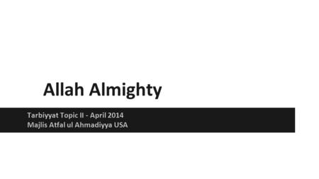 Allah Almighty Tarbiyyat Topic II - April 2014 Majlis Atfal ul Ahmadiyya USA.