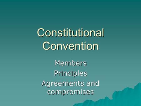 Constitutional Convention MembersPrinciples Agreements and compromises.