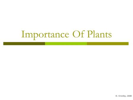 Importance Of Plants D. Crowley, 2008. Importance Of Plants To know why plants are useful to animals.