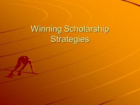 Winning Scholarship Strategies. Scholarship Myths You can’t get scholarships because of stiff competition Scholarships require a glamorous talent Scholarships.
