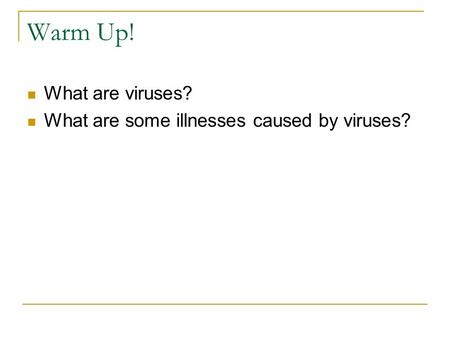 Warm Up! What are viruses? What are some illnesses caused by viruses?