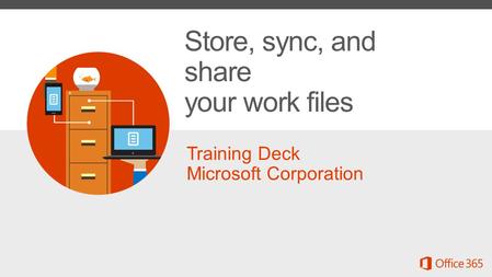 Training Deck Microsoft Corporation Store, sync, and share your work files.