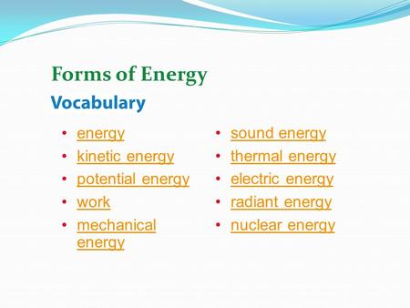 energy kinetic energy potential energy work mechanical energymechanical energy Forms of Energy sound energy thermal energy electric energy radiant energy.