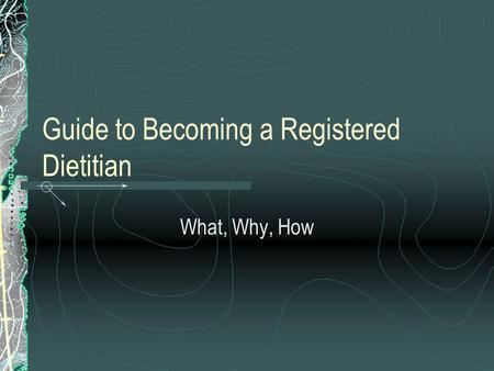 Guide to Becoming a Registered Dietitian What, Why, How.