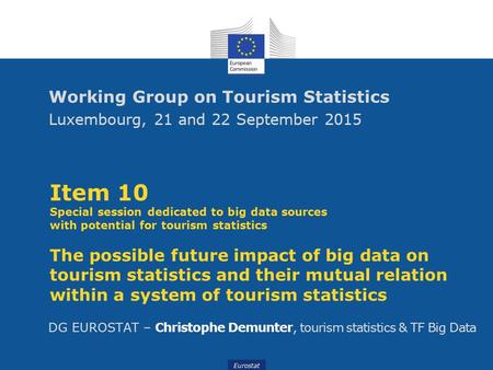 Eurostat Item 10 Special session dedicated to big data sources with potential for tourism statistics The possible future impact of big data on tourism.