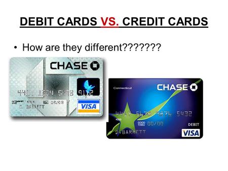 DEBIT CARDS VS. CREDIT CARDS How are they different???????