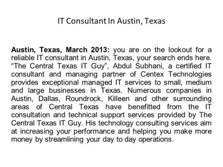 IT Consultant In Austin, Texas Austin, Texas, March 2013: you are on the lookout for a reliable IT consultant in Austin, Texas, your search ends here.