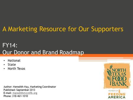 A Marketing Resource for Our Supporters FY14: Our Donor and Brand Roadmap National State North Texas Author: Meredith May, Marketing Coordinator Published:
