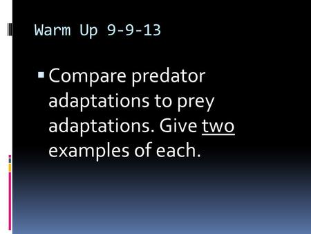 Warm Up 9-9-13  Compare predator adaptations to prey adaptations. Give two examples of each.