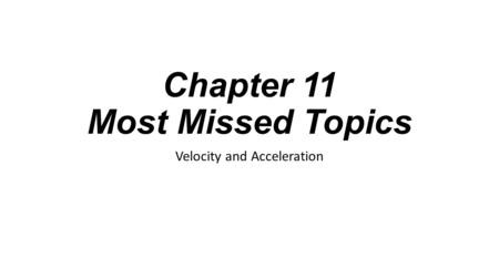 Chapter 11 Most Missed Topics Velocity and Acceleration.