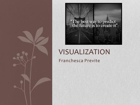 Franchesca Previte VISUALIZATION. Questions To Ask Yourself Prior to Visioning Is the timing right? Am I relaxed, and stress free? Do I even know what.