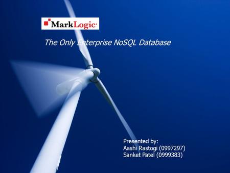 MarkLogic The Only Enterprise NoSQL Database Presented by: Aashi Rastogi (0997297) Sanket Patel (0999383)