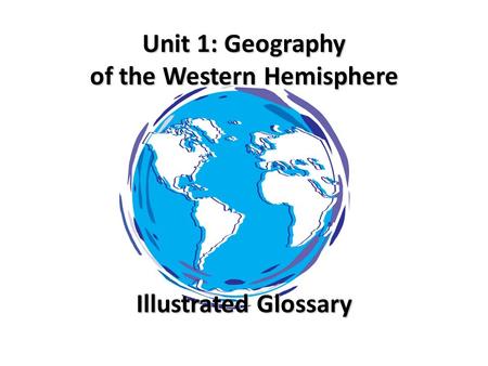 Unit 1: Geography of the Western Hemisphere Illustrated Glossary