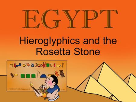 Hieroglyphics and the Rosetta Stone. Hieroglyphics In the beginning, in ancient Egypt, over 5000 years ago, scribes wrote things down using pictures.