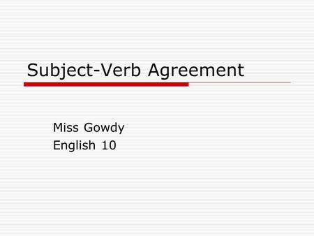 Subject-Verb Agreement Miss Gowdy English 10. The S.V.A. Basics  The basic rule states that a singular subject takes a singular verb, while a plural.