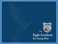 The Truly Successful School Eagle Parent Commitment  As an Eagle Parent, we will support the Mission of The Eagle Academy for Young Men.  We will become.