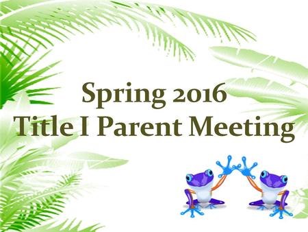 Spring 2016 Title I Parent Meeting. AGENDA  School Wide Plan  School/Parent Compact  Parent involvement Policy  Teacher training on parental involvement.