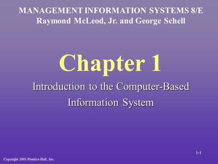 Chapter 1 Introduction to the Computer-Based Information System MANAGEMENT INFORMATION SYSTEMS 8/E Raymond McLeod, Jr. and George Schell Copyright 2001.