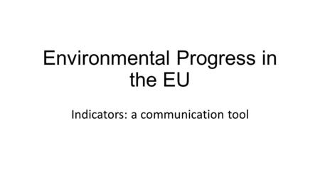 Environmental Progress in the EU Indicators: a communication tool.