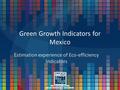Green Growth Indicators for Mexico Estimation experience of Eco-efficiency Indicators.