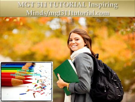MGT 311 Entire Course (2 Sets) FOR MORE CLASSES VISIT www.mgt311tutorial.com This Tutorial contains 2 Sets of Papers for almost all Individual, Team Assignments.
