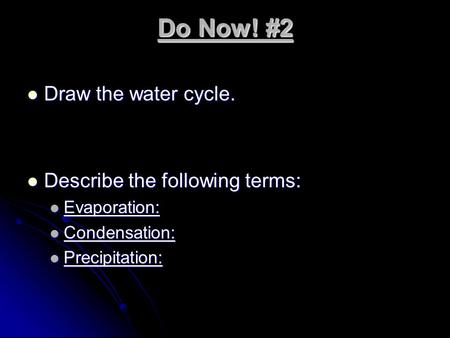 Do Now! #2 Draw the water cycle. Draw the water cycle. Describe the following terms: Describe the following terms: Evaporation: Evaporation: Condensation: