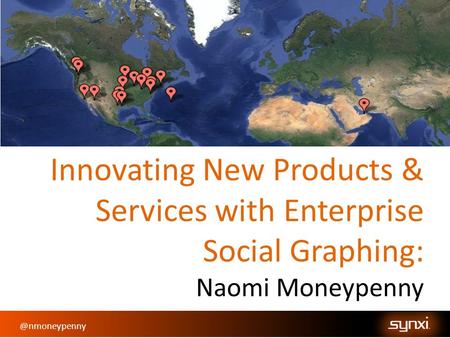 @nmoneypenny Innovating New Products & Services with Enterprise Social Graphing: Naomi Moneypenny.