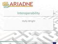 ARIADNE is funded by the European Commission's Seventh Framework Programme Interoperability Holly Wright.