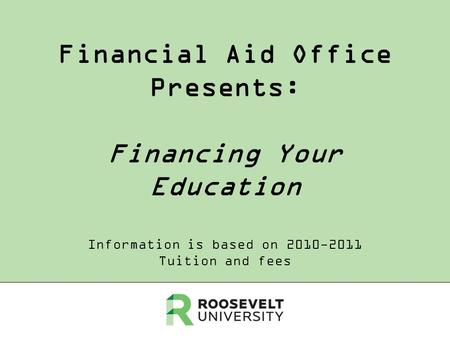 Financial Aid Office Presents: Financing Your Education Information is based on 2010-2011 Tuition and fees.