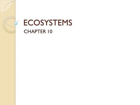 ECOSYSTEMS CHAPTER 10. WHAT IS AN ECOSYSTEM? An ecosystem is all the living things and nonliving things in a given area Examples of ecosystems: ◦ Forests,