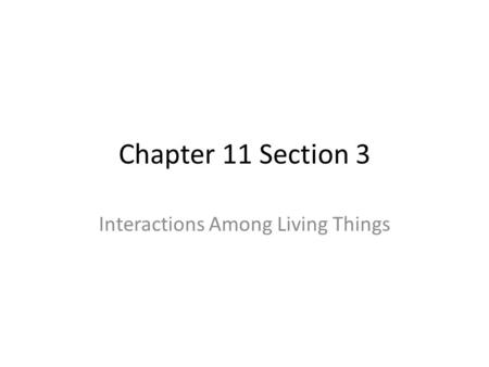 Chapter 11 Section 3 Interactions Among Living Things.