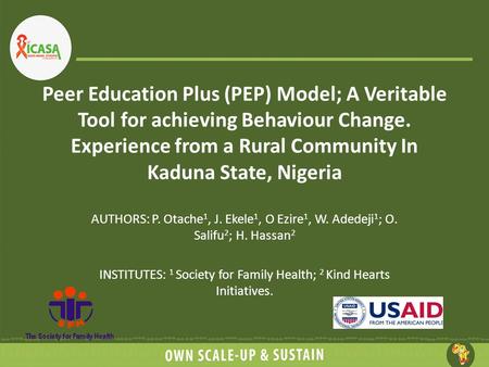 Peer Education Plus (PEP) Model; A Veritable Tool for achieving Behaviour Change. Experience from a Rural Community In Kaduna State, Nigeria AUTHORS: P.