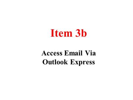 Item 3b Access Email Via Outlook Express. Instructions to set up your own email account Using Outlook Express 1.Activate Outlook Express on your desktop.