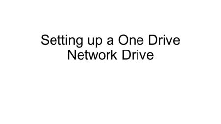 Setting up a One Drive Network Drive. Step 1- Account Creation Go to: https://onedrive.live.com/about /en-us/ https://onedrive.live.com/about /en-us/
