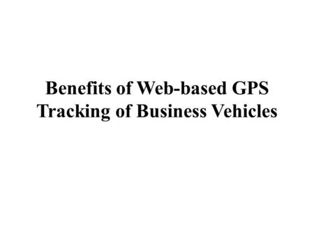 Benefits of Web-based GPS Tracking of Business Vehicles.