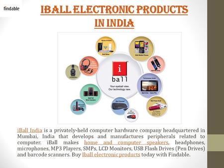 Iball Electronic Products in India iBall IndiaiBall India is a privately-held computer hardware company headquartered in Mumbai, India that develops and.