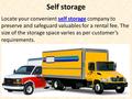 Self storage Locate your convenient self storage company to preserve and safeguard valuables for a rental fee. The size of the storage space varies as.