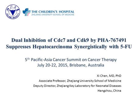 Dual Inhibition of Cdc7 and Cdk9 by PHA-767491 Suppresses Hepatocarcinoma Synergistically with 5-FU Xi Chen, MD, PhD Associate Professor, Zhejiang University.