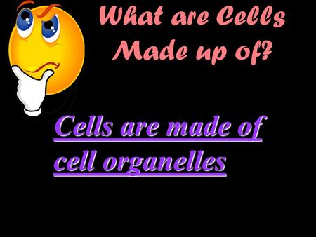 What are Cells Made up of? Cells are made of cell organelles.